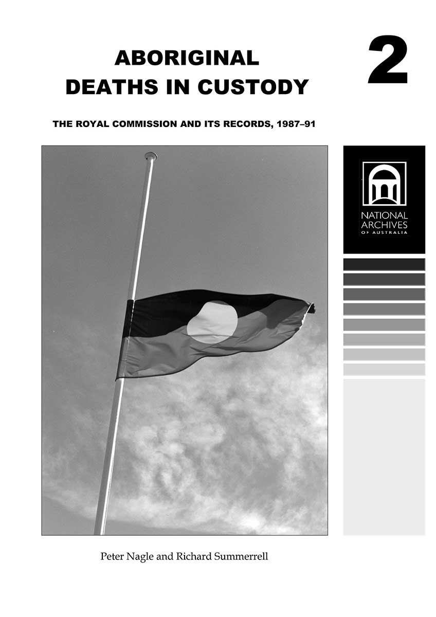 Cover for a publication titled 'ABORIGINAL DEATHS IN CUSTODY' and subtitle 'THE ROYAL COMMISSION AND ITS RECORDS, 1987–91’. There is a photo of the Aboriginal flag at half-mast and a National Archives of Australia logo adjacent to it. The authors are Peter Nagle and Richard Summerrell.