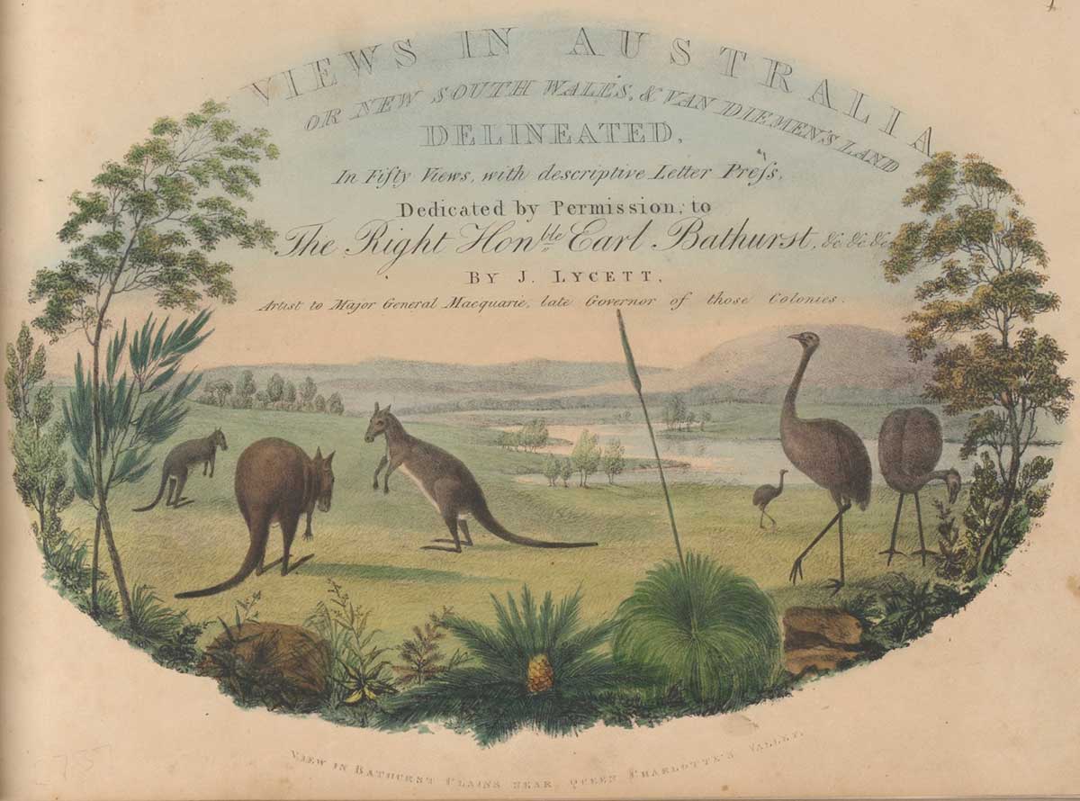 Oval hand-coloured lithograph showing kangaroos, emus and various flora in the foreground with a river and grasslands in the background. The top of the image contains the following text: ‘Views in Australia or New South Wales & Van Diemen’s Land delineated. In fifty views with descript letter press. Dedicated by permission to The Right Hon the Earl Bathurst. By J Lycett, artist to Major General Macquarie, late Governor of those Colonies’.