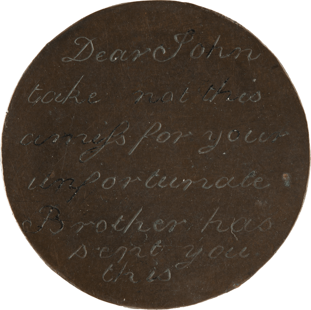 Token engraved with cursive text:  Dear John  take not this  amiss for your  unfortunate  Brother has  sent you this      Token engraved with cursive text:  T Jones  transported  for 7 years  Agd 16  March 1  1819
