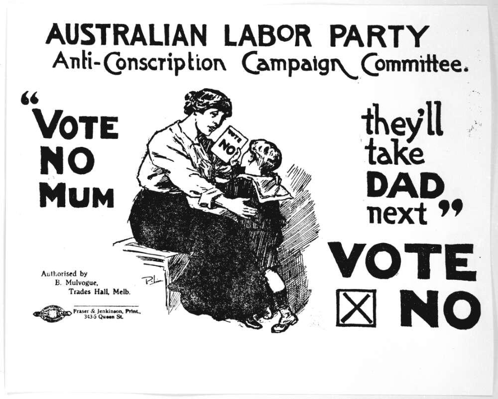 Poster showing a small boy passing a note to his mother with the words ‘Vote no’. The poster says: Australian Labor Party Anti-Conscription Campaign Committee, then ‘Vote No Mum. They’ll take Dad next’.